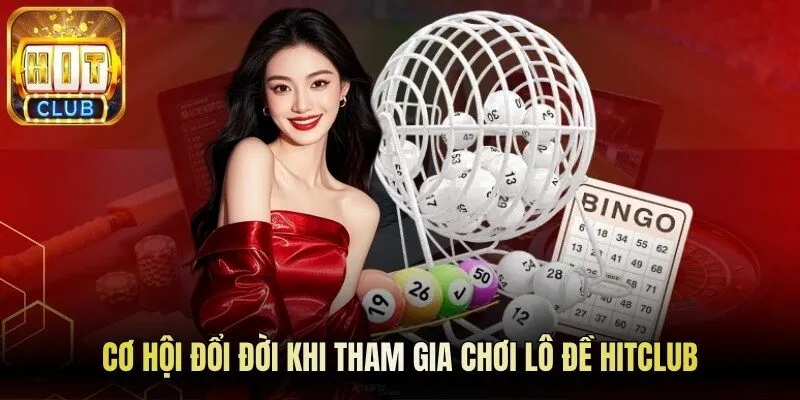 Cơ hội đổi đời khi tham gia chơi lô đề Hitclub