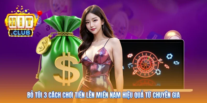 Bỏ túi 3 cách chơi Tiến Lên Miền Nam hiệu quả từ chuyên gia