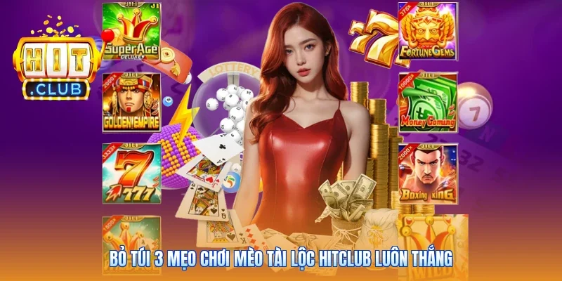 Bỏ túi 3 mẹo chơi Mèo Tài Lộc Hitclub luôn thắng