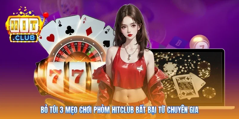 Bỏ túi 3 mẹo chơi Phỏm Hitclub bất bại từ chuyên gia