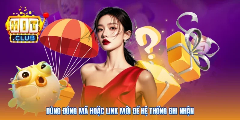 Dùng đúng mã hoặc link mời để hệ thống ghi nhận