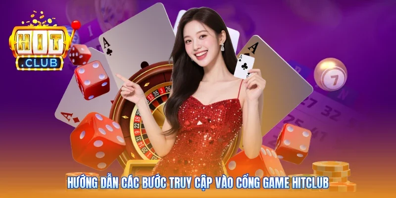 Hướng dẫn các bước truy cập vào cổng game Hitclub