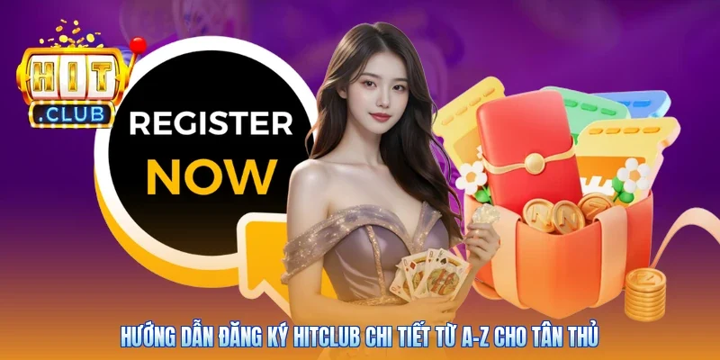 Hướng Dẫn Đăng Ký Hitclub Chi Tiết Từ A-Z Cho Tân Thủ