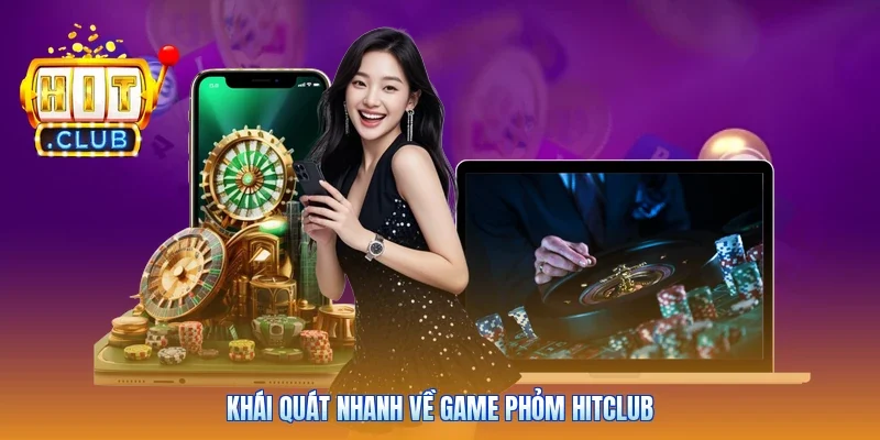 Khái quát nhanh về game Phỏm Hitclub