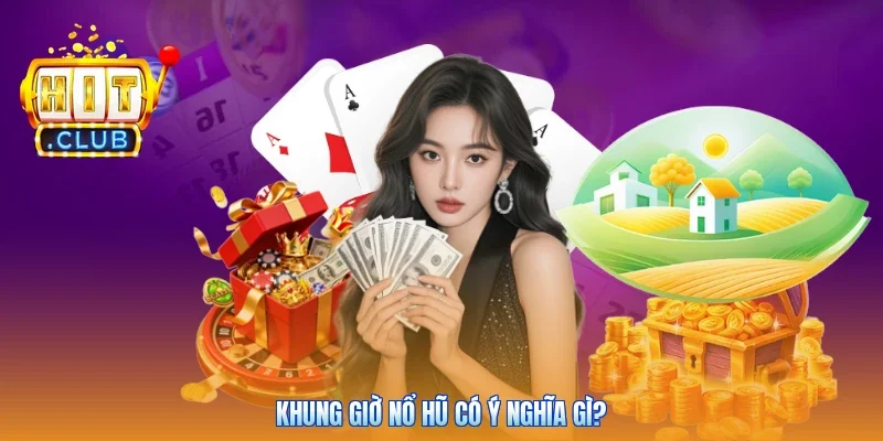 Khung giờ nổ hũ có ý nghĩa gì?