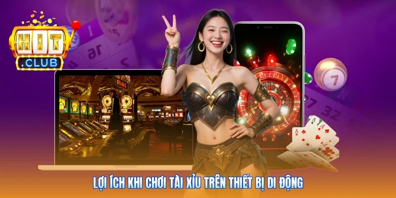 Lợi ích khi chơi tài xỉu trên thiết bị di động