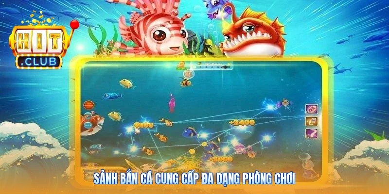 Sảnh bắn cá cung cấp đa dạng phòng chơi