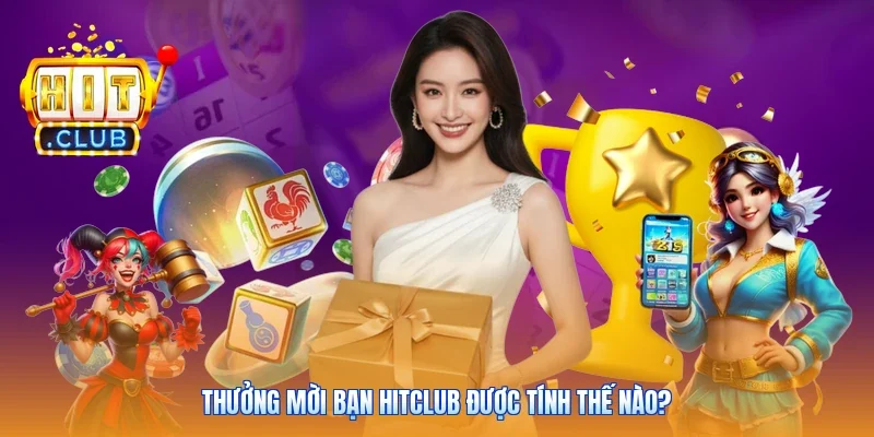 Thưởng mời bạn Hitclub được tính thế nào?